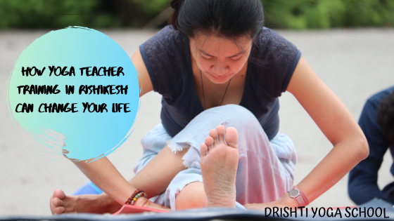How Yoga teacher training in rishikesh can change your life